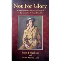 Not For Glory. A Century Of Service By Medical Women To The Australian Army And Its Allies