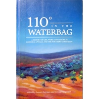 110 Degrees In The Waterbag. A History Of Life, Work And Leisure In Leonora, Gwalia And The Northern Goldfields