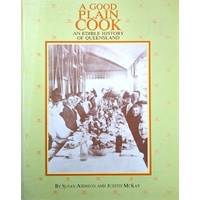 A Good Plain Cook. An Edible History Of Queensland