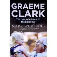 Graeme Clark. The Man Who Invented The Bionic Ear