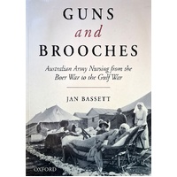 Guns And Brooches. Australian Army Nursing From The Boer War To The Gulf War