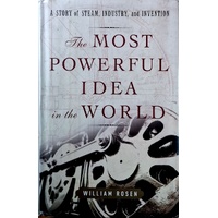The Most Powerful Idea In The World. A Story Of Steam, Industry, And Invention