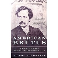 American Brutus. John Wilkes Booth And The Lincoln Conspiracies