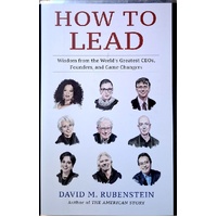 How To Lead. Wisdom From The World's Greatest CEOs, Founders, And Game Changers