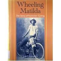 Wheeling Matilda. The Story Of Australian Cycling
