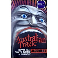Australian Tragic. Gripping Tales From The Dark Side Of Our History