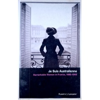 Je Suis Australienne. Remarkable Women In France, 1880-1945