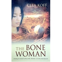 The Bone Woman. Among The Dead In Rwanda, Bosnia, Croatia And Kosovo