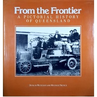 From The Frontier. A Pictorial History Of Queensland To 1920