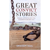 Great Convict Stories. Dramatic And Moving Tales From Australia's Brutal Early Years
