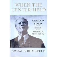 When The Center Held. Gerald Ford And The Rescue Of The American Presidency