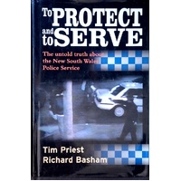 To Protect And Serve. The Untold Truth About The New South Wales Police Service