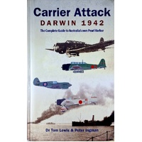 Carrier Attack Darwin 1942. The Complete Guide To Australia's Own Pearl Harbor
