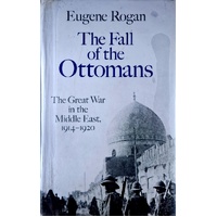 The Fall Of The Ottomans. The Great War In The Middle East, 1914-1920