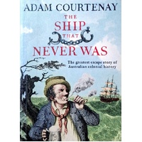 The Ship That Never Was. The Greatest Escape Story Of Australian Colonial History