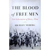 The Blood Of Free Men. The Liberation Of Paris, 1944