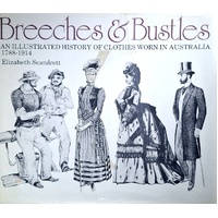 Breeches & Bustles. An Illustrated History Of The Clothes Worn In Australia 1788-1914