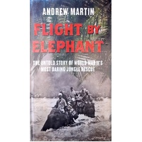 Flight By Elephant. The Untold Story Of World War Twos Most Daring Jungle Rescue