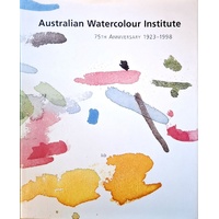 Australian Watercolour Institute. 75th Anniversary 1923-1998