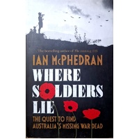 Where Soldiers Lie. The Quest To Find Australia's Missing War Dead