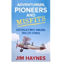 Adventurers, Pioneers And Misfits. Australia's Most Amazing True Life Stories