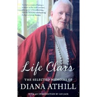Life Class. The Selected Memoirs Of Diana Athill