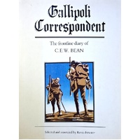 Gallipoli Correspondent. The Frontline Diary Of C.E.W. Bean