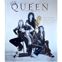 Queen. The Ultimate Illustrated History Of The Crown Kings Of Rock