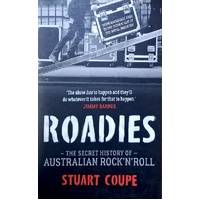 Roadies. The Secret History Of Australian Rock'n'Roll