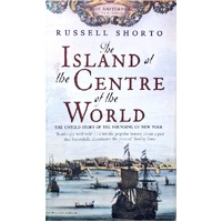 The Island At The Centre Of The World. The Untold Story Of Dutch Manhattan And The Founding Of New York