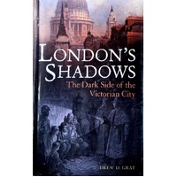London's Shadows. The Dark Side Of The Victorian City