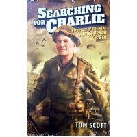 Searching For Charlie. In Pursuit Of The Real Charles Upham VC & Bar