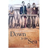 Down To The Sea. The True Saga Of An Australian Fishing Dynasty