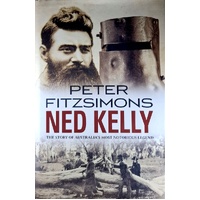 Ned Kelly. The Story Of Australia's Most Notorious Legend