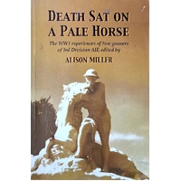 Death Sat On A Pale Horse. The WWI Experiences Of Two Gunners Of 3rd Division AIF