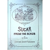 Sugar From The Scrub. A Pictorial History Of Walkerston