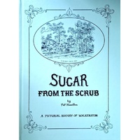 Sugar From The Scrub. A Pictorial History Of Walkerston