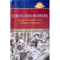 Stretcher-Bearers. Saving Australians From Gallipoli To Kokoda