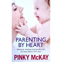 Parenting By Heart. Sleeping, Feeding And Gentle Care For Your Baby's First Year