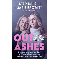 Out Of The Ashes. A Young Woman's Survival Of White Island, And The Mother's Love That Saved Her