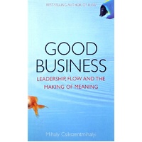 Good Business. Leadership, Flow And The Making Of Meaning