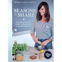 Seasons To Share. Nourishing Family And Friends With Nutritious, Seasonal Wholefoods
