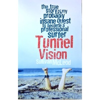 Tunnel Vision. The True Story Of My Probably Insane Quest To Become A Professional Surfer