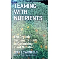 Teaming With Nutrients. The Organic Gardener S Guide To Optimizing Plant Nutrition