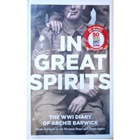 In Great Spirits. The WWI Diary Of Archie Barwick. From Gallipoli To The Western Front And Home Again