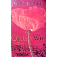 The Opium War. Drugs, Dreams And The Making Of China