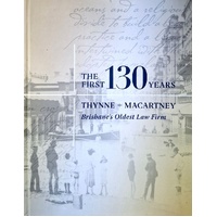 The First 130 Years. Thynne Macartney. Brisbane's Oldest Law Firm