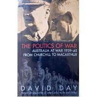 The Politics Of War. Australia At War 1939-45 From Churchill To Macarthur