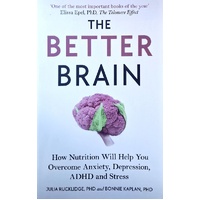 The Better Brain. How Nutrition Will Help You Overcome Anxiety, Depression, ADHD And Stress