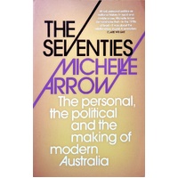 The Seventies. The Personal, The Political And The Making Of Modern Australia